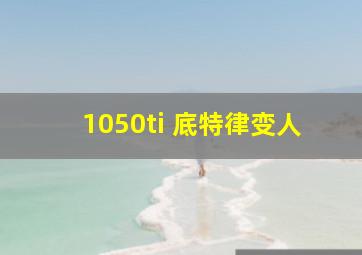 1050ti 底特律变人